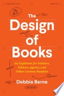 The design of books : an explainer for authors, editors, agents, and other curious readers; Debbie Berne; 2024