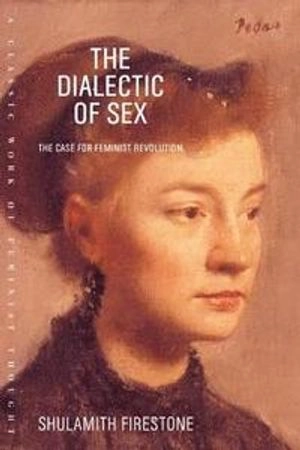 The dialectic of sex : the case for feminist revolution; Shulamith Firestone; 2003