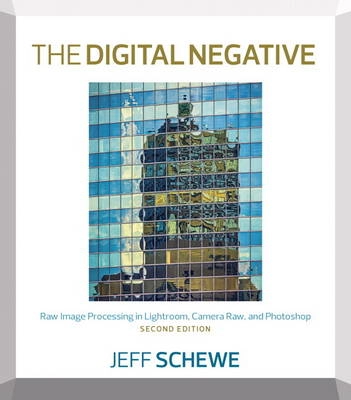 The digital negative : raw image processing in Lightroom, Camera Raw, and Photoshop; Jeff Schewe; 2016