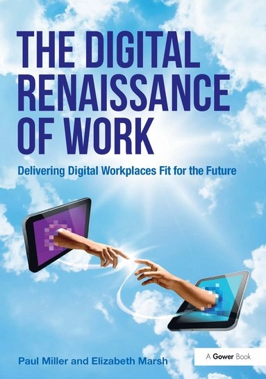 The digital renaissance of work : delivering digital workplaces fit for the future; Paul Miller; 2014