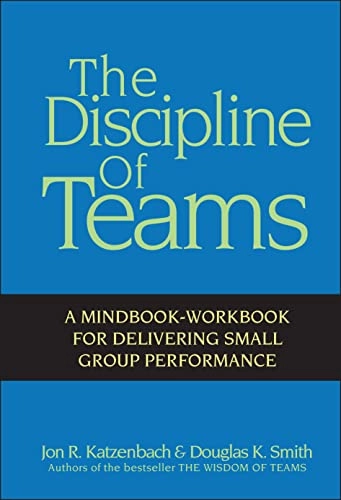 The Discipline of Teams: A Mindbook-Workbook for Delivering Small Group Per; Jon R. Katzenbach; 2001