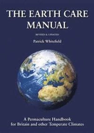 The earth care manual : a permaculture handbook for Britain & other temperate climates; Patrick Whitefield; 2016