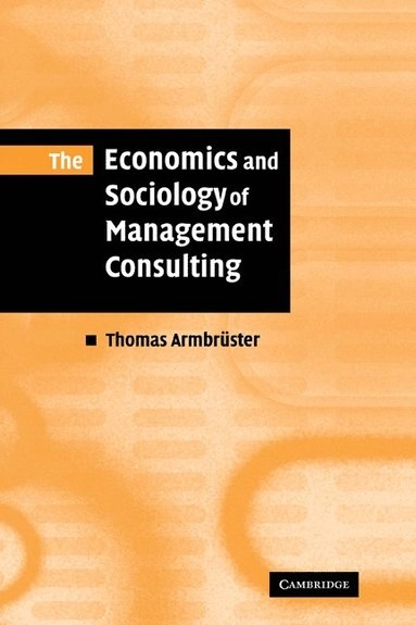 The economics and sociology of management consulting; Thomas Armbrüster; 2006