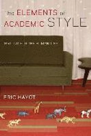 The elements of academic style : writing for the humanities; Eric Hayot; 2014
