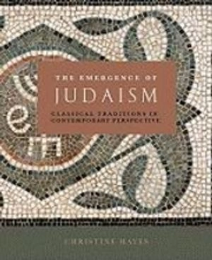 The emergence of Judaism : classical traditions in contemporary perspective; Christine Elizabeth Hayes; 2011