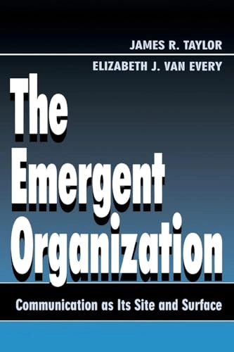 The emergent organization : communication as its site and surface; James R. Taylor; 2000