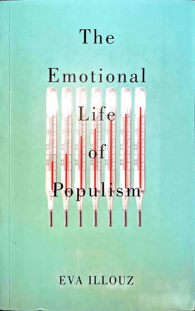 The emotional life of populism : how fear, disgust, resentment, and love undermine democracy