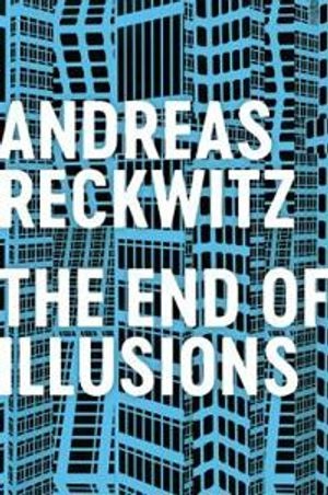 The end of illusions : politics, economy, and culture in late modernity; Andreas Reckwitz; 2021