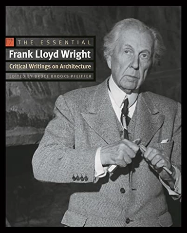 The essential Frank Lloyd Wright : critical writings on architecture; Frank Lloyd Wright; 2010