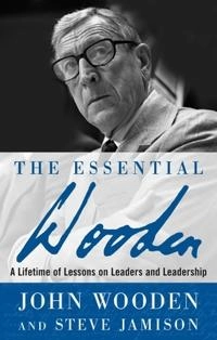 The Essential Wooden: A Lifetime of Lessons on Leaders and Leadership; John Wooden, Steve Jamison; 2007