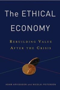 The ethical economy : rebuilding value after the crisis; Adam. Arvidsson; 2013