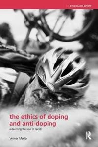 The ethics of doping and anti-doping : redeeming the soul of sport?; Verner. Møller; 2010