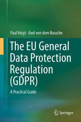 The EU general data protection regulation (GDPR) : a practical guide; Paul Voigt; 2017