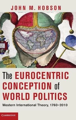 The Eurocentric conception of world politics : Western international theory, 1760-2010