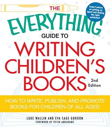 The Everything Guide to Writing Children's Books: How to Write, Publish, and Promote Books for Children of All Ages!Everything® Series; Luke Wallin, Eva Sage Gordon; 2011