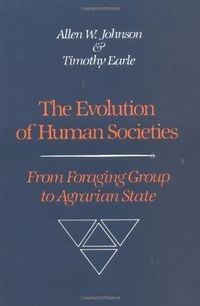 The Evolution of Human Societies: From Foraging Group to Agrarian State; Allen W. Johnson, Timothy K. Earle
