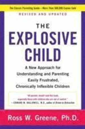 The explosive child : a new approach for understanding and parenting easily frustrated, chronically inflexible children