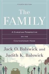 The Family: A Christian Perspective on the Contemporary Home; Jack O Balswick, Judith K Balswick, Jack O Balswick, Judith K Balswick; 2014