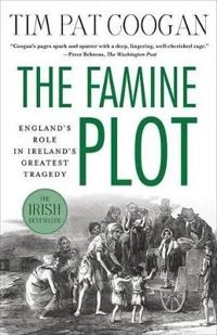 The famine plot : England's role in Ireland's greatest tragedy