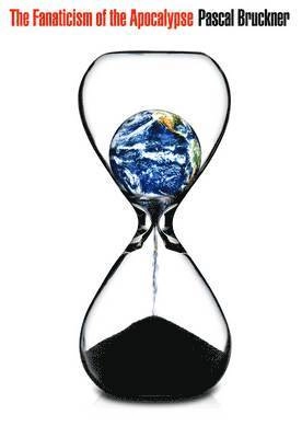 The Fanaticism of the Apocalypse: Save the Earth, Punish Human Beings; Pascal Bruckner; 2013