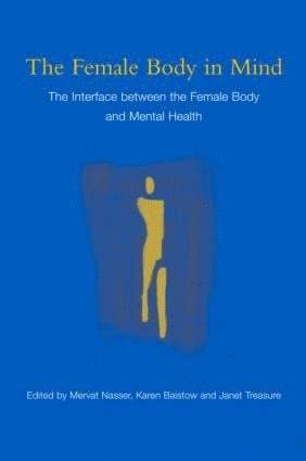 The female body in mind : the interface between the female body and mental health; Mervat Nasser, Karen Baistow, Janet Treasure; 2007
