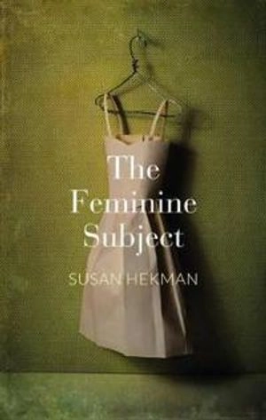 The Feminine Subject; Susan Hekman; 2014