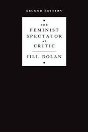 The feminist spectator as critic; Jill Dolan; 2012