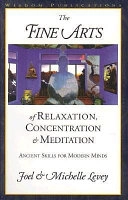 The Fine Arts of Relaxation, Concentration, and Meditation: Ancient Skills for Modern MindsA Wisdom East-West book. Grey series; Joel Levey, Michelle Levey