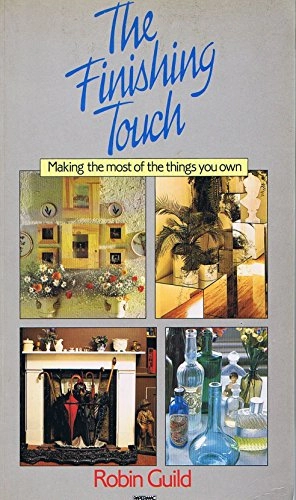 The Finishing Touch: Making the Most of the Things You Own; Robin Guild; 1982