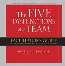 The Five Dysfunctions of a Team: Facilitator's Guide (The Official Guide to