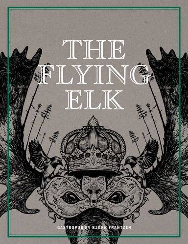 The Flying Elk : gastropub by Björn Frantzén; Björn Frantzén, Göran Lager; 2016