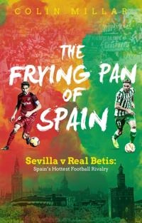 The frying pan of Spain : Sevilla v Real Betis : Spain's hottest football rivalry; Colin Millar; 2019
