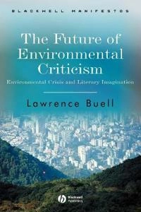 The Future of Environmental Criticism: Environmental Crisis and Literary Im; Lawrence Buell; 1991