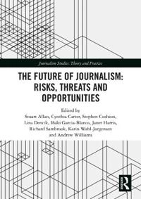 The future of journalism : risks, threats and opportunities; 2018