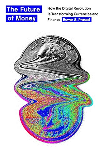 The future of money : how the digital revolution is transforming currencies and finance; Eswar Prasad; 2021