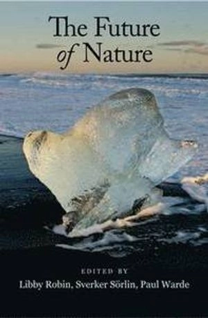 The future of nature : documents of global change; Libby Robin, Sverker Sörlin, Paul Warde; 2013