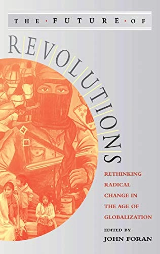 The future of revolutions : rethinking radical change in the age of globalization; John Foran; 2003