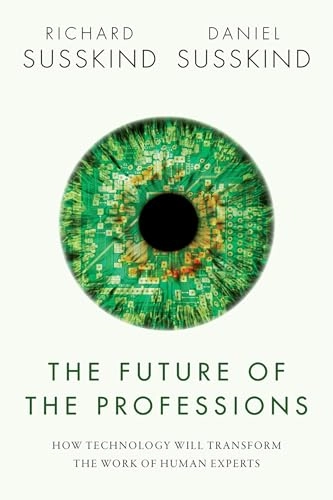 The future of the professions : how technology will transform the work of human experts; Richard E. Susskind; 2015
