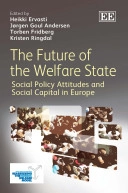The future of the welfare state : social policy attitudes and social capital in Europe; Heikki Ervasti, Jørgen Goul Andersen, Torben Fridberg, Kristen Ringdal; 2012
