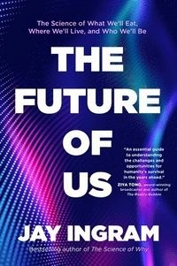 The future of us : the science of what we'll eat, where we'll live, and who we'll be; Jay Ingram; 2023