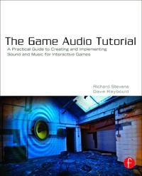The Game Audio Tutorial : A practical guide to sound and music for interactive games