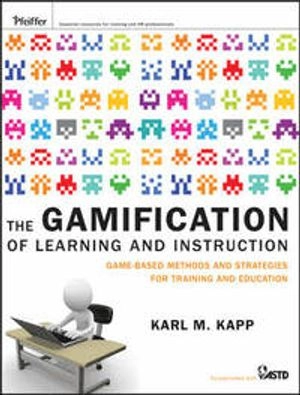 The Gamification of Training: Game-based Methods and Strategies for Learnin; Karl M. Kapp; 2012