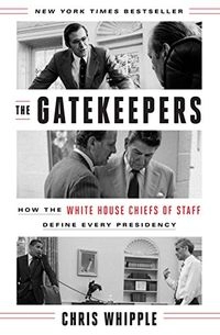 The Gatekeepers : how the White House Chiefs of Staff define every presidency; Chris Whipple; 2017