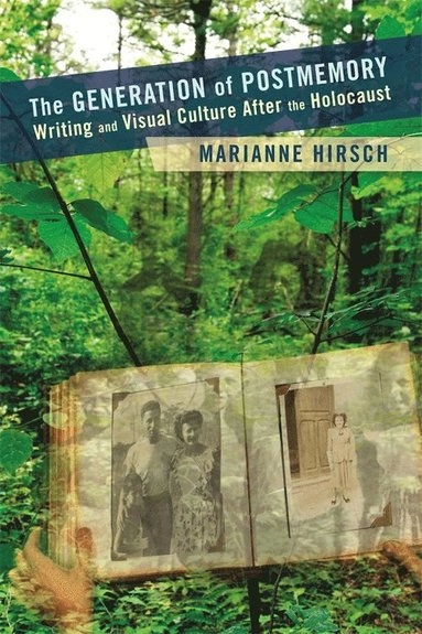 The Generation of postmemory : writing and visual culture after the Holocaust; Marianne Hirsch; 2012