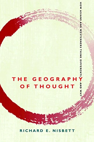 The geography of thought : how Asians and Westerners think differently - and why