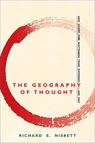 The geography of thought : how Asians and Westerners think differently - and why; Richard E. Nisbett; 2003