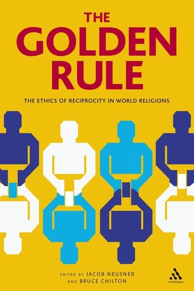 The golden rule : the ethics of reciprocity in world religions; Jacob Neusner, Bruce Chilton; 2008