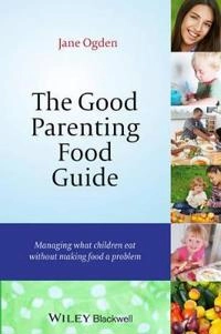 The Good Parenting Food Guide: Managing What Children Eat Without Making Fo