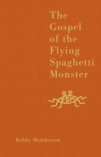 The gospel of the flying spaghetti monster; Bobby Henderson; 2006