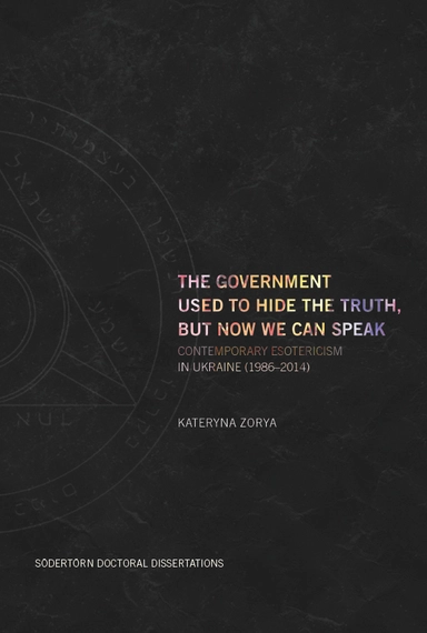 The Government Used to Hide the Truth, But Now We Can Speak: Contemporary Esotericism in Ukraine 1986–2014; Kateryna Zorya; 2023